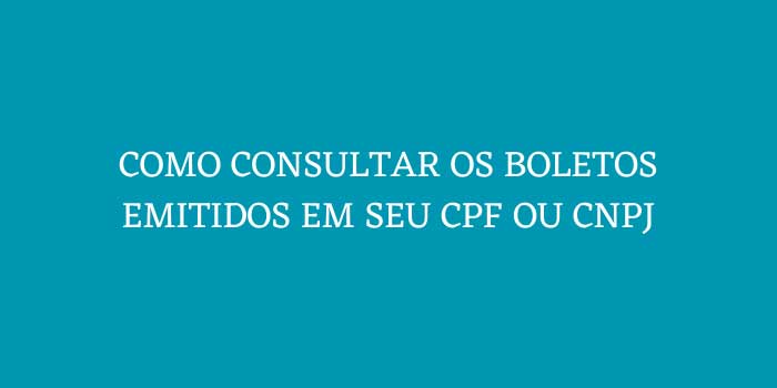 COMO CONSULTAR OS BOLETOS EMITIDOS EM SEU CPF OU CNPJ