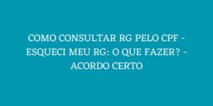 COMO CONSULTAR RG PELO CPF ESQUECI MEU RG O QUE FAZER ACORDO CERTO
