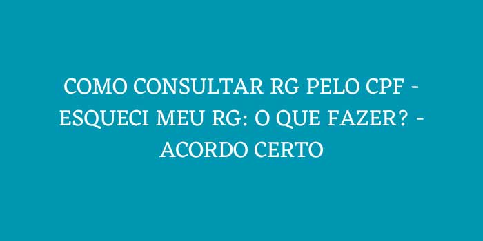 COMO CONSULTAR RG PELO CPF ESQUECI MEU RG O QUE FAZER ACORDO CERTO