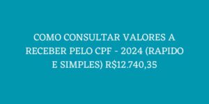 COMO CONSULTAR VALORES A RECEBER PELO CPF 2024 RAPIDO E SIMPLES R12
