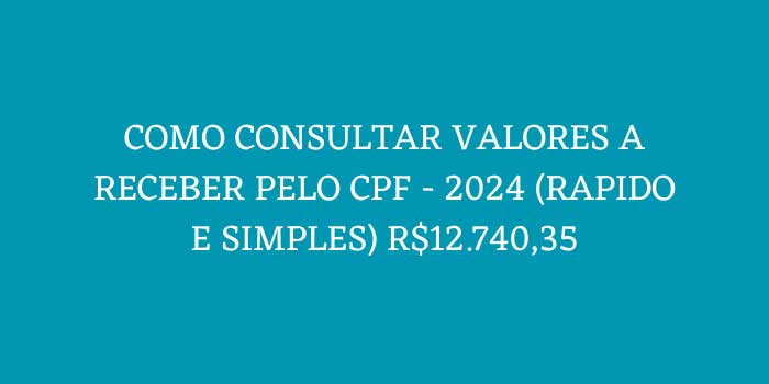 COMO CONSULTAR VALORES A RECEBER PELO CPF 2024 RAPIDO E SIMPLES R12