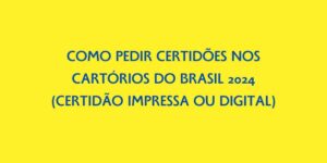 COMO PEDIR CERTIDOES NOS CARTORIOS DO BRASIL 2024 CERTIDAO IMPRESSA OU DIGITAL