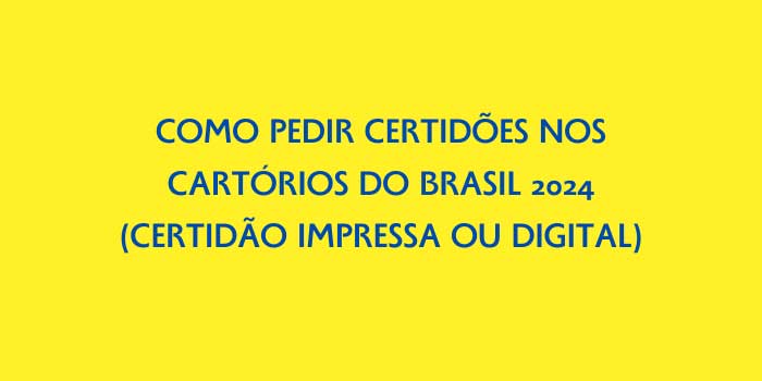 COMO PEDIR CERTIDOES NOS CARTORIOS DO BRASIL 2024 CERTIDAO IMPRESSA OU DIGITAL