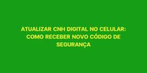 ATUALIZAR CNH DIGITAL NO CELULAR COMO RECEBER NOVO CODIGO DE SEGURANCA