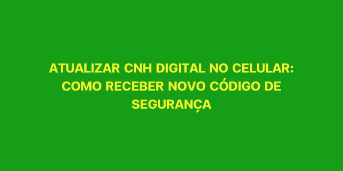 ATUALIZAR CNH DIGITAL NO CELULAR COMO RECEBER NOVO CODIGO DE SEGURANCA