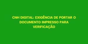 CNH DIGITAL EXIGENCIA DE PORTAR O DOCUMENTO IMPRESSO PARA VERIFICACAO