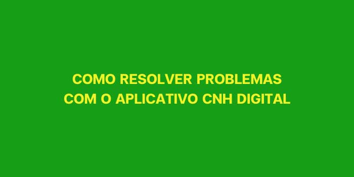 COMO RESOLVER PROBLEMAS COM O APLICATIVO CNH DIGITAL