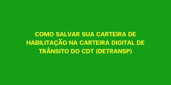 COMO SALVAR SUA CARTEIRA DE HABILITACAO NA CARTEIRA DIGITAL DE TRANSITO DO CDT DETRANSP