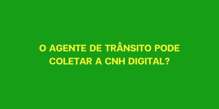 O AGENTE DE TRANSITO PODE COLETAR A CNH DIGITAL