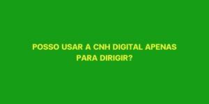 POSSO USAR A CNH DIGITAL APENAS PARA DIRIGIR